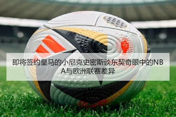 即将签约皇马的小尼克史密斯谈东契奇眼中的NBA与欧洲联赛差异